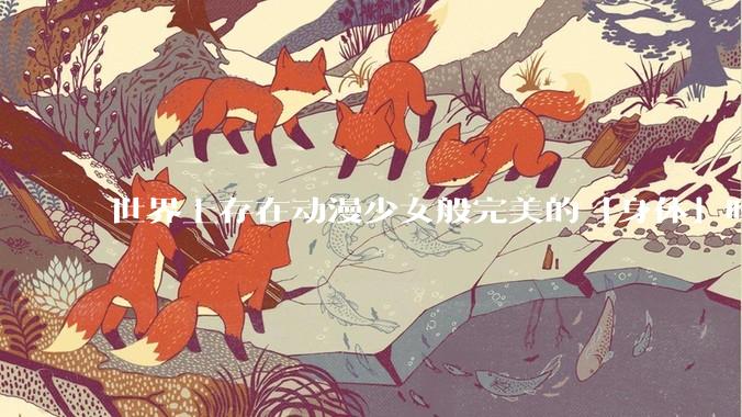 世界上存在动漫少女般完美的「身体」吗？