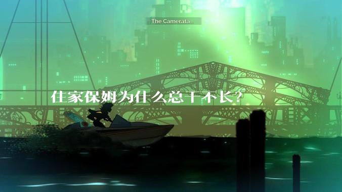 住家保姆为什么总干不长？