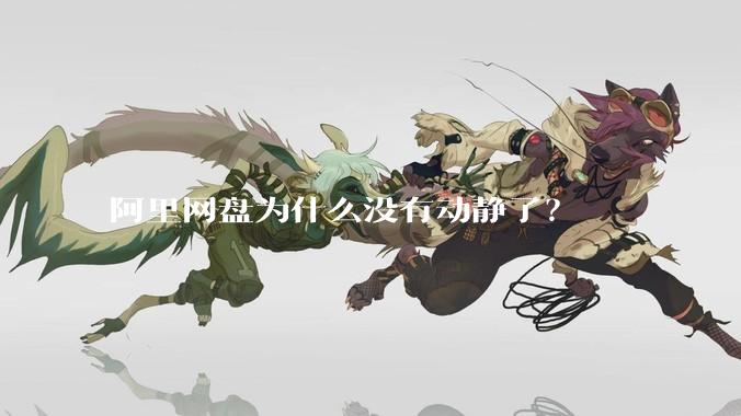 阿里网盘为什么没有动静了？