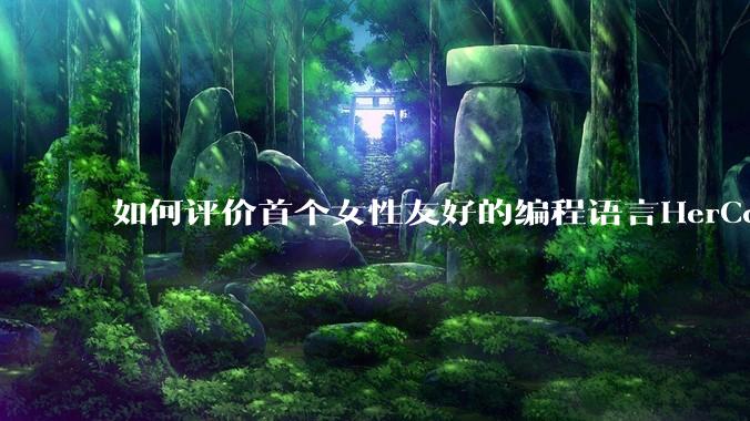 如何评价首个女性友好的编程语言HerCode?